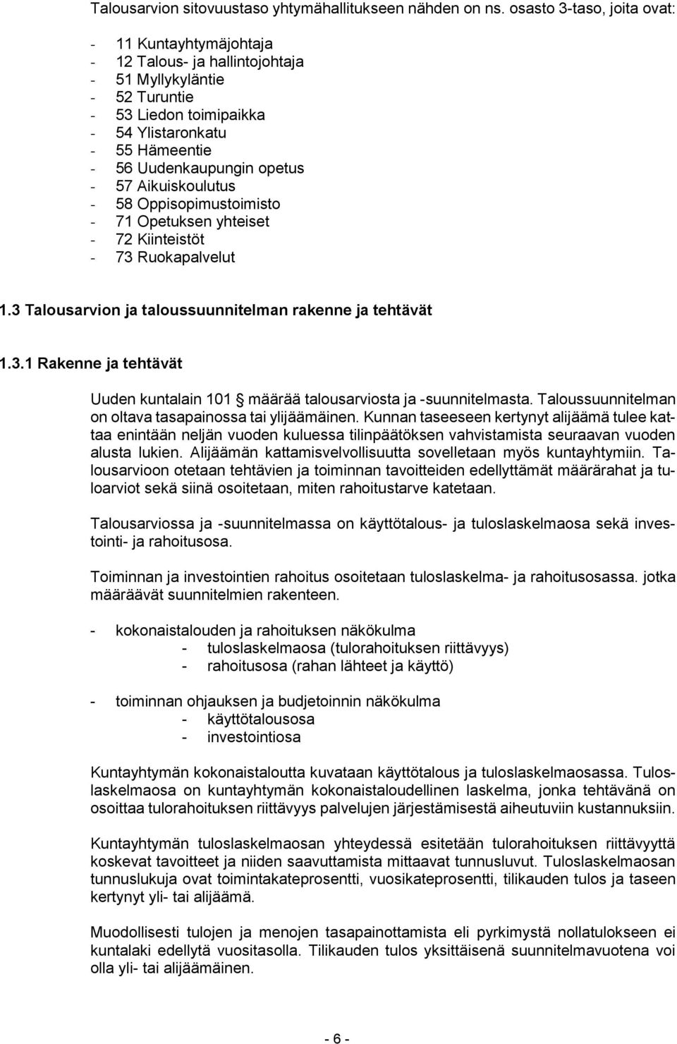 opetus - 57 Aikuiskoulutus - 58 Oppisopimustoimisto - 71 Opetuksen yhteiset - 72 Kiinteistöt - 73 Ruokapalvelut 1.3 Talousarvion ja taloussuunnitelman rakenne ja tehtävät 1.3.1 Rakenne ja tehtävät Uuden kuntalain 101 määrää talousarviosta ja -suunnitelmasta.