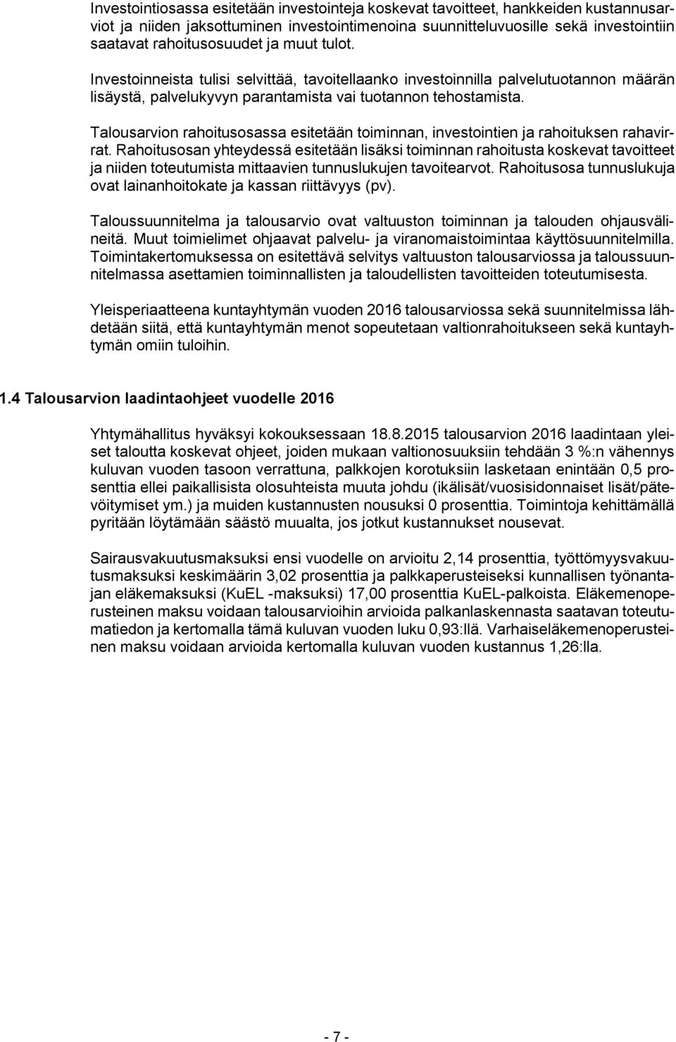 Talousarvion rahoitusosassa esitetään toiminnan, investointien ja rahoituksen rahavirrat.