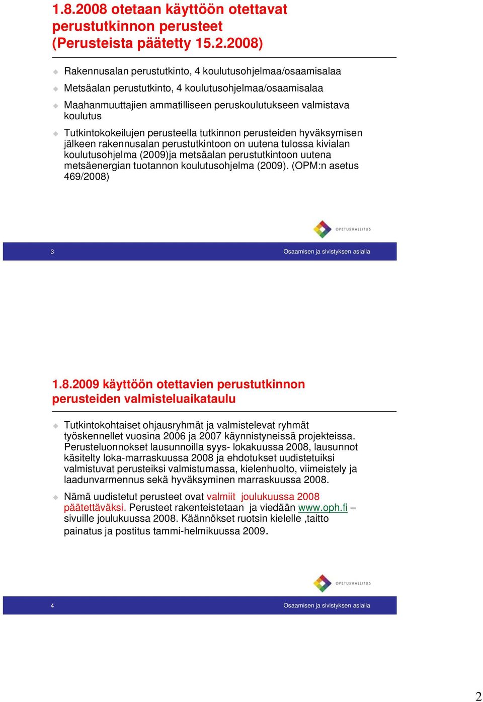 2008) Rakennusalan perustutkinto, 4 koulutusohjelmaa/osaamisalaa Metsäalan perustutkinto, 4 koulutusohjelmaa/osaamisalaa Maahanmuuttajien ammatilliseen peruskoulutukseen valmistava koulutus