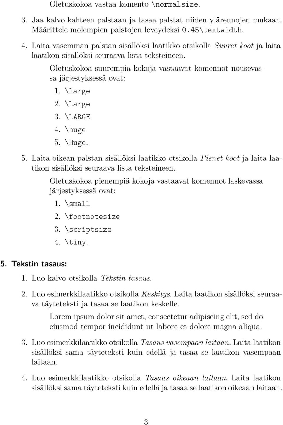 Oletuskokoa suurempia kokoja vastaavat komennot nousevassa järjestyksessä ovat: 1. \large 2. \Large 3. \LARGE 4. \huge 5.
