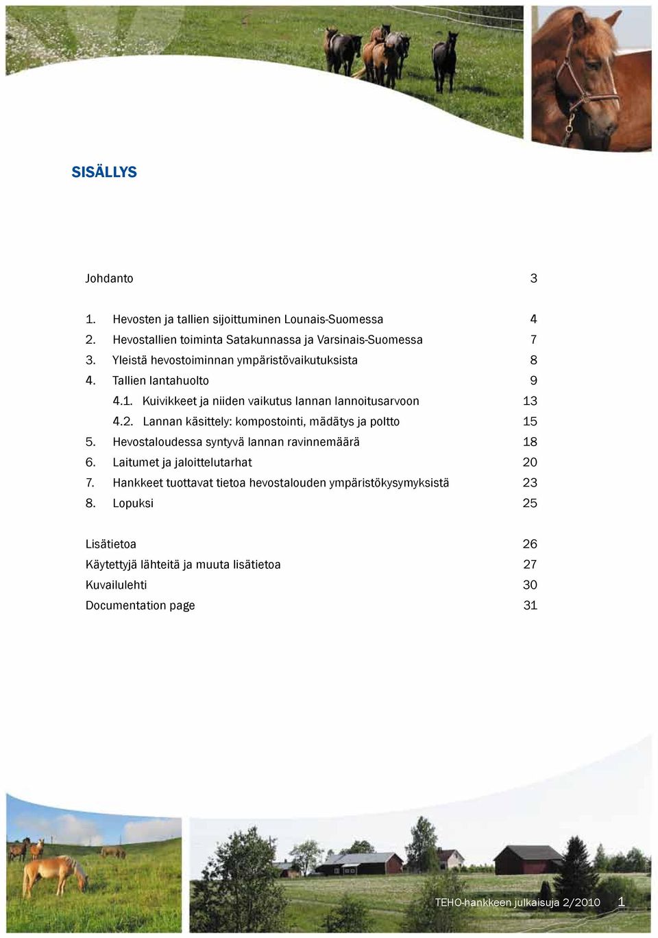 Lannan käsittely: kompostointi, mädätys ja poltto 15 5. Hevostaloudessa syntyvä lannan ravinnemäärä 18 6. Laitumet ja jaloittelutarhat 20 7.