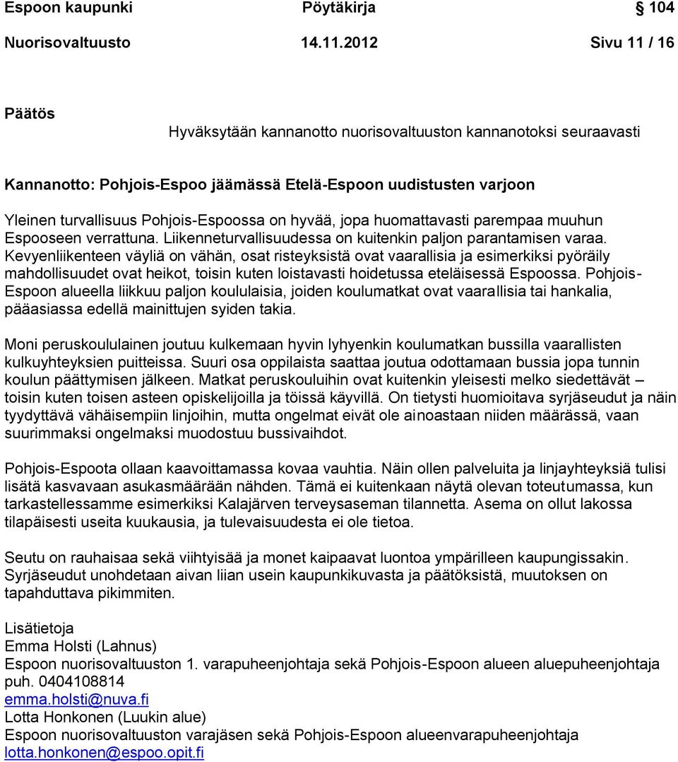 jopa huomattavasti parempaa muuhun Espooseen verrattuna. Liikenneturvallisuudessa on kuitenkin paljon parantamisen varaa.
