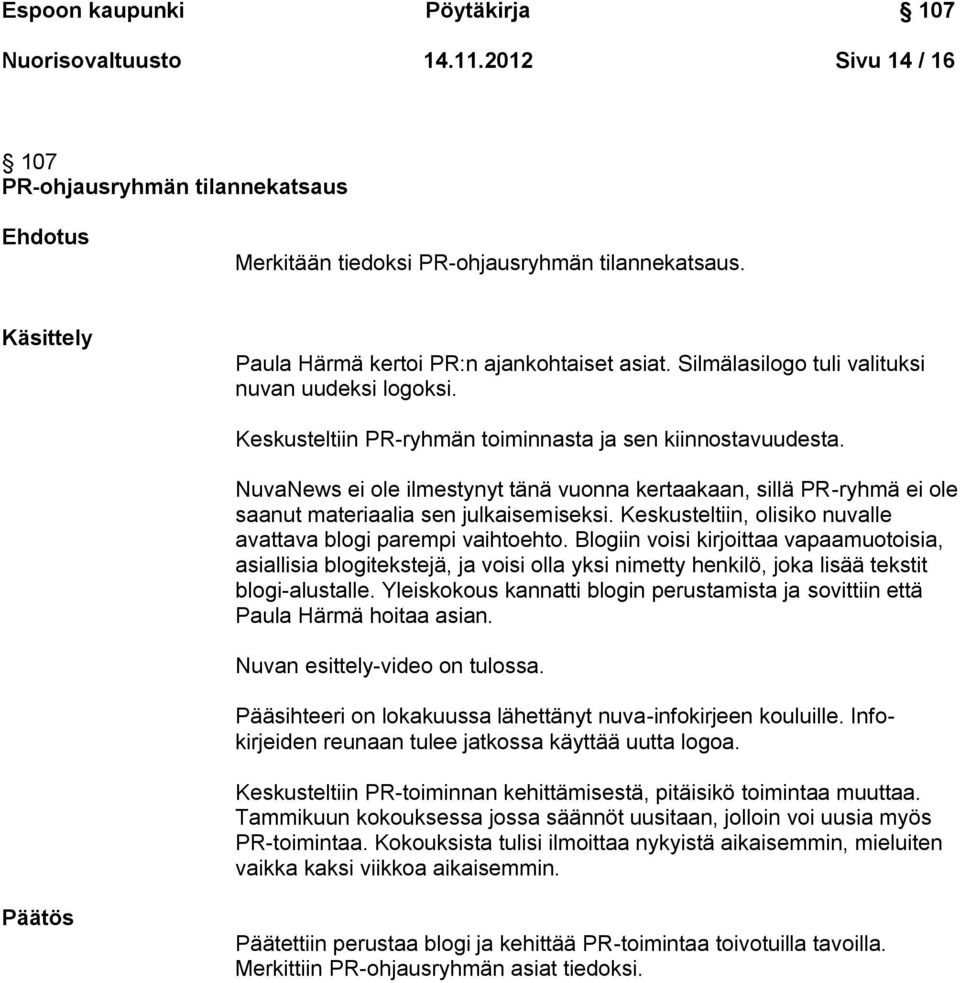 NuvaNews ei ole ilmestynyt tänä vuonna kertaakaan, sillä PR-ryhmä ei ole saanut materiaalia sen julkaisemiseksi. Keskusteltiin, olisiko nuvalle avattava blogi parempi vaihtoehto.