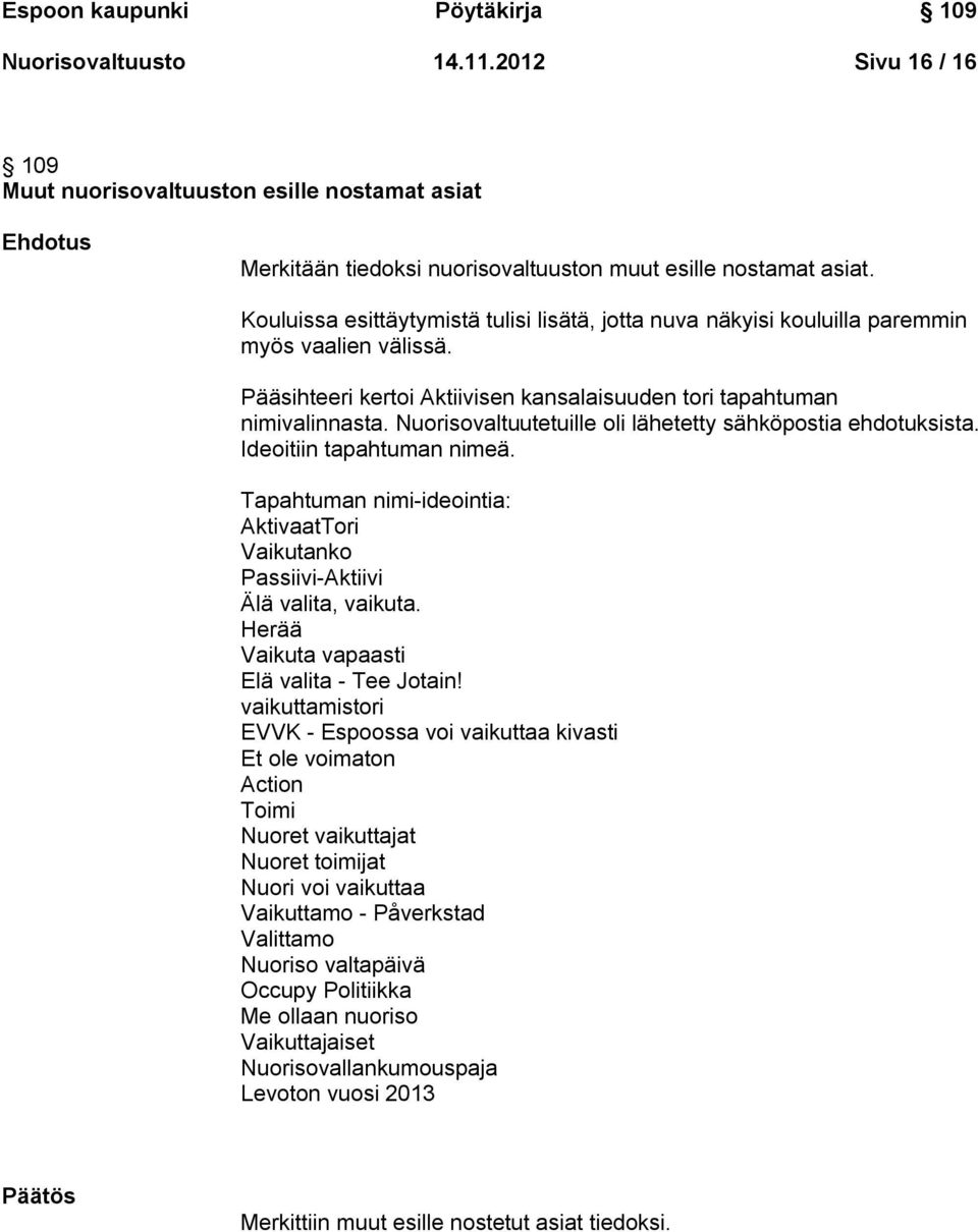 Nuorisovaltuutetuille oli lähetetty sähköpostia ehdotuksista. Ideoitiin tapahtuman nimeä. Tapahtuman nimi-ideointia: AktivaatTori Vaikutanko Passiivi-Aktiivi Älä valita, vaikuta.