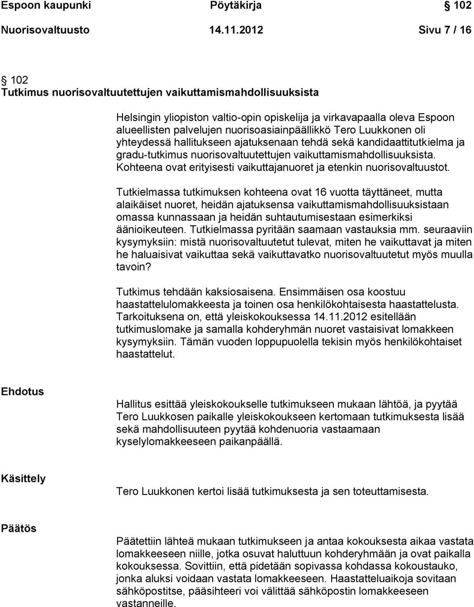 nuorisoasiainpäällikkö Tero Luukkonen oli yhteydessä hallitukseen ajatuksenaan tehdä sekä kandidaattitutkielma ja gradu-tutkimus nuorisovaltuutettujen vaikuttamismahdollisuuksista.