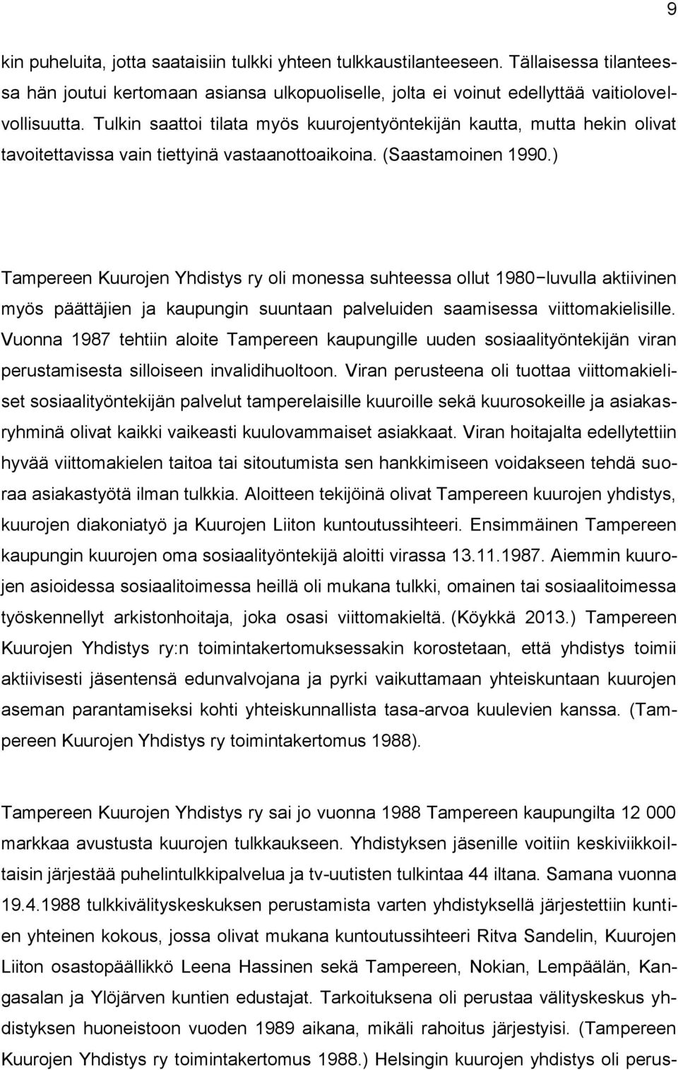 ) Tampereen Kuurojen Yhdistys ry oli monessa suhteessa ollut 1980 luvulla aktiivinen myös päättäjien ja kaupungin suuntaan palveluiden saamisessa viittomakielisille.