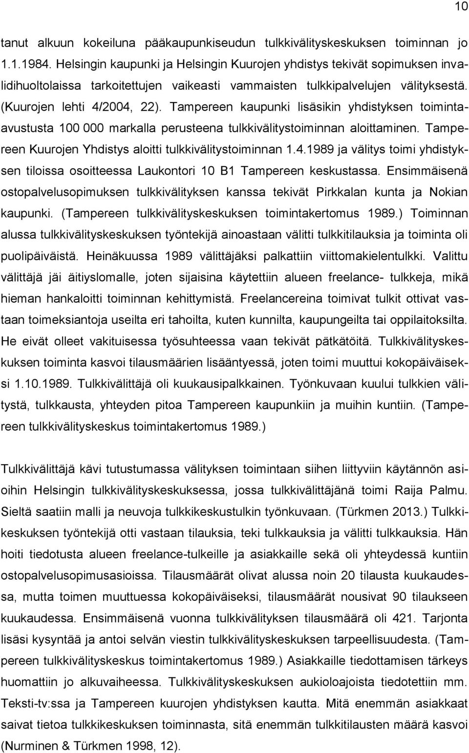 Tampereen kaupunki lisäsikin yhdistyksen toimintaavustusta 100 000 markalla perusteena tulkkivälitystoiminnan aloittaminen. Tampereen Kuurojen Yhdistys aloitti tulkkivälitystoiminnan 1.4.