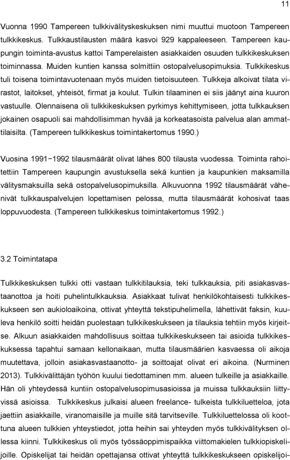 Tulkkikeskus tuli toisena toimintavuotenaan myös muiden tietoisuuteen. Tulkkeja alkoivat tilata virastot, laitokset, yhteisöt, firmat ja koulut. Tulkin tilaaminen ei siis jäänyt aina kuuron vastuulle.