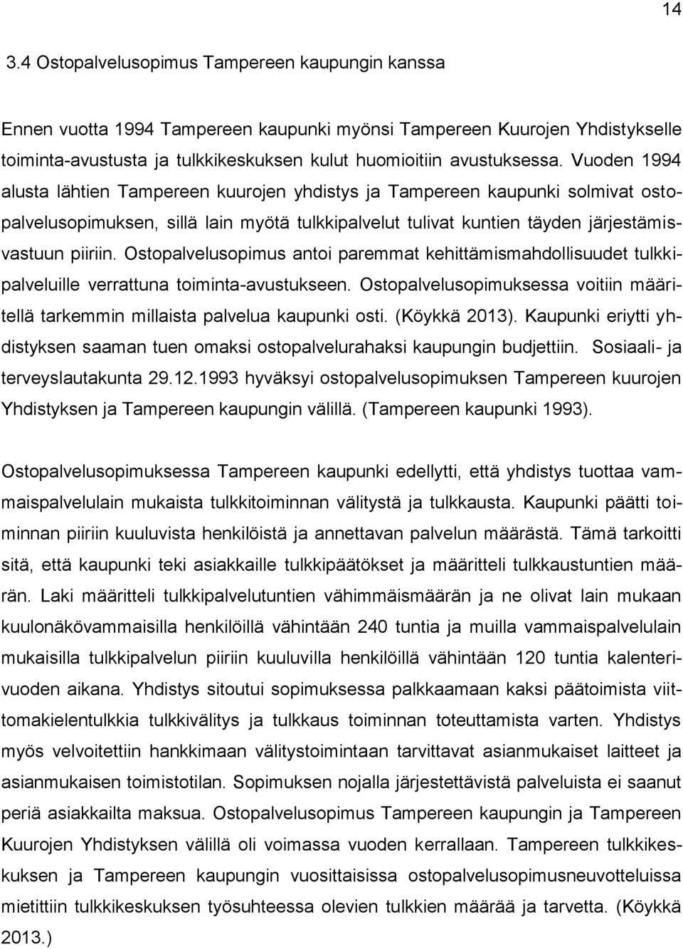 Ostopalvelusopimus antoi paremmat kehittämismahdollisuudet tulkkipalveluille verrattuna toiminta-avustukseen. Ostopalvelusopimuksessa voitiin määritellä tarkemmin millaista palvelua kaupunki osti.