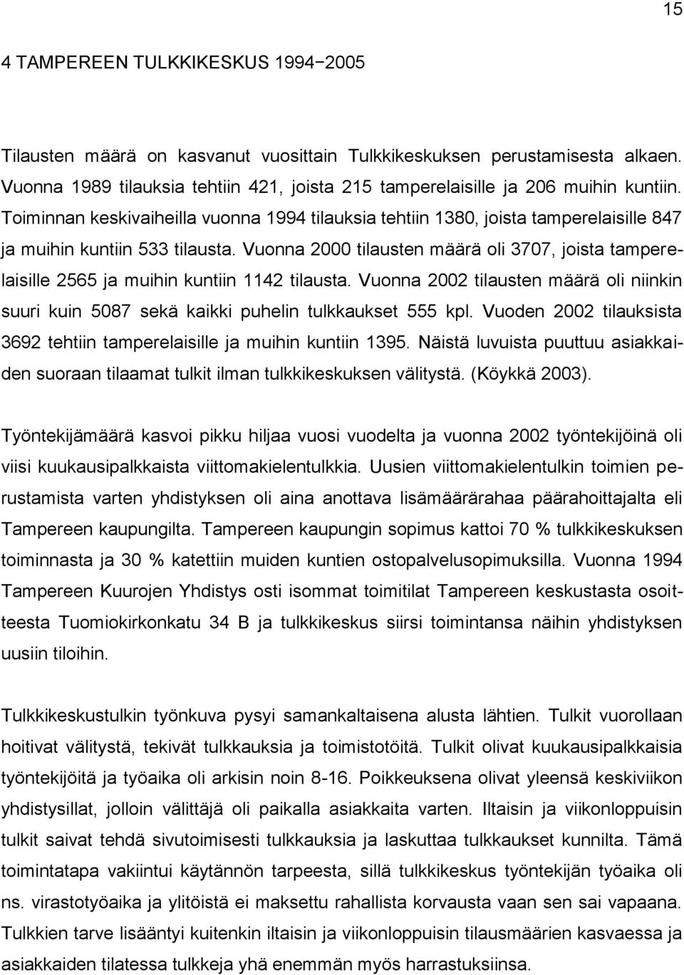 Vuonna 2000 tilausten määrä oli 3707, joista tamperelaisille 2565 ja muihin kuntiin 1142 tilausta. Vuonna 2002 tilausten määrä oli niinkin suuri kuin 5087 sekä kaikki puhelin tulkkaukset 555 kpl.