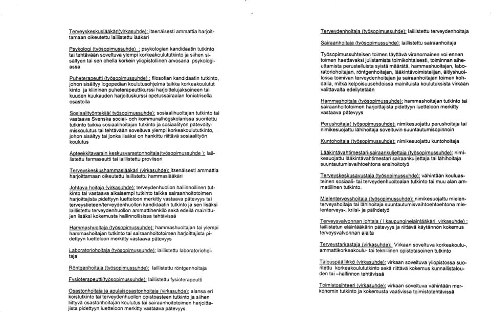 (työsopimussuhde) : psykologian kandidaatin tutkinto tai tehtävään soveltuva ylempi korkeakoulututkinto ja siihen sisältyen tai sen ohella korkein yliopistollinen arvosana psykologiassa