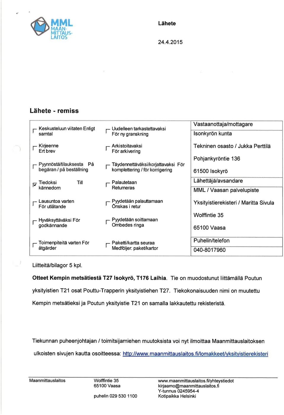 I komplefteing / fö koigeing F t- Tiedoksi kännedom Lausuntoa aten Fö flåtande ïil Hyväksyttäväksi Fö godkännande Toimenpiteitä vaten Fö åtgäde -Täydennettäväksi/kojattavaksi Fö Palaúetaan Retuneas P