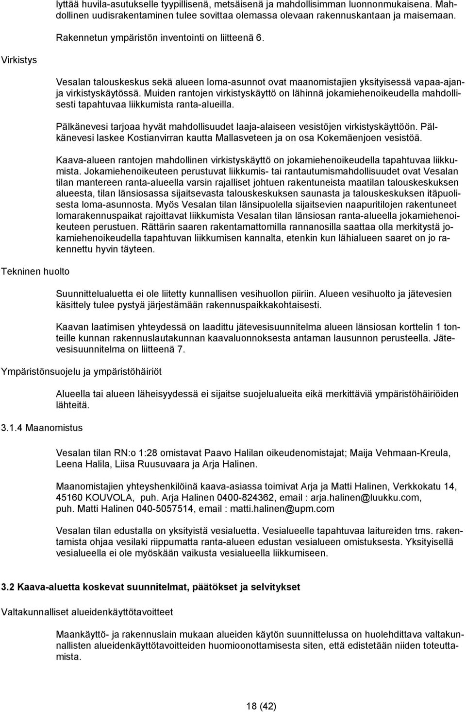 Muiden rantojen virkistyskäyttö on lähinnä jokamiehenoikeudella mahdollisesti tapahtuvaa liikkumista ranta-alueilla.