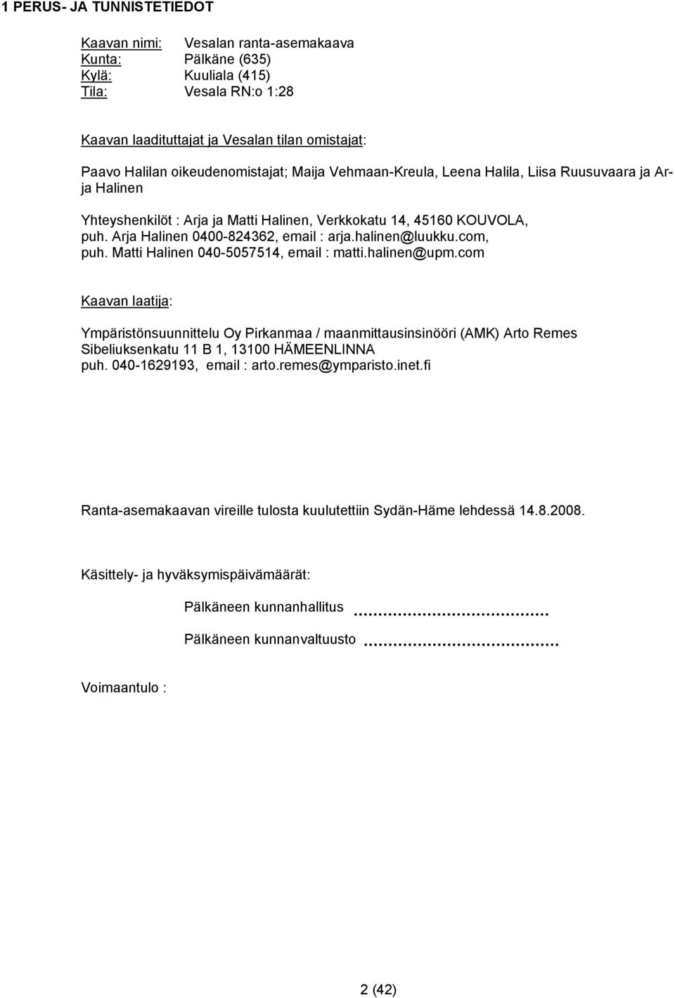 Arja Halinen 0400-824362, email : arja.halinen@luukku.com, puh. Matti Halinen 040-5057514, email : matti.halinen@upm.