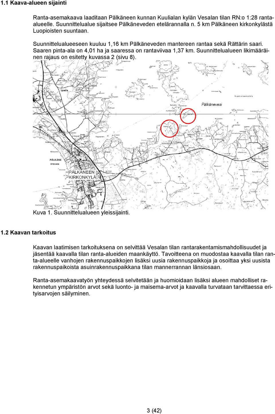 Saaren pinta-ala on 4,01 ha ja saaressa on rantaviivaa 1,