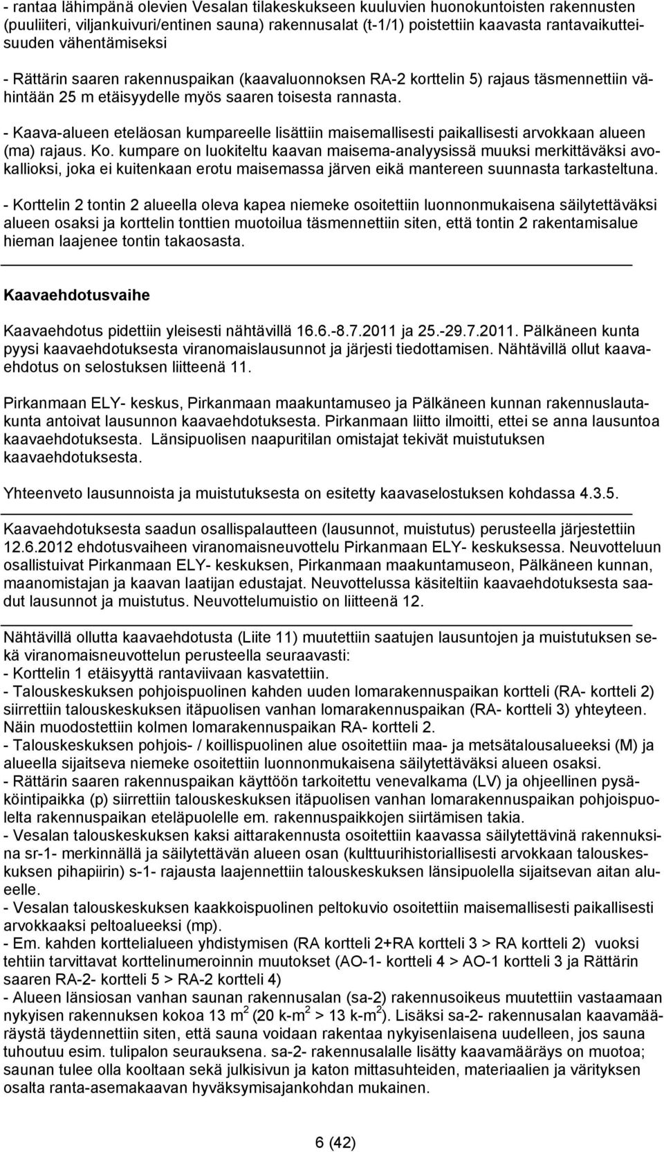 - Kaava-alueen eteläosan kumpareelle lisättiin maisemallisesti paikallisesti arvokkaan alueen (ma) rajaus. Ko.