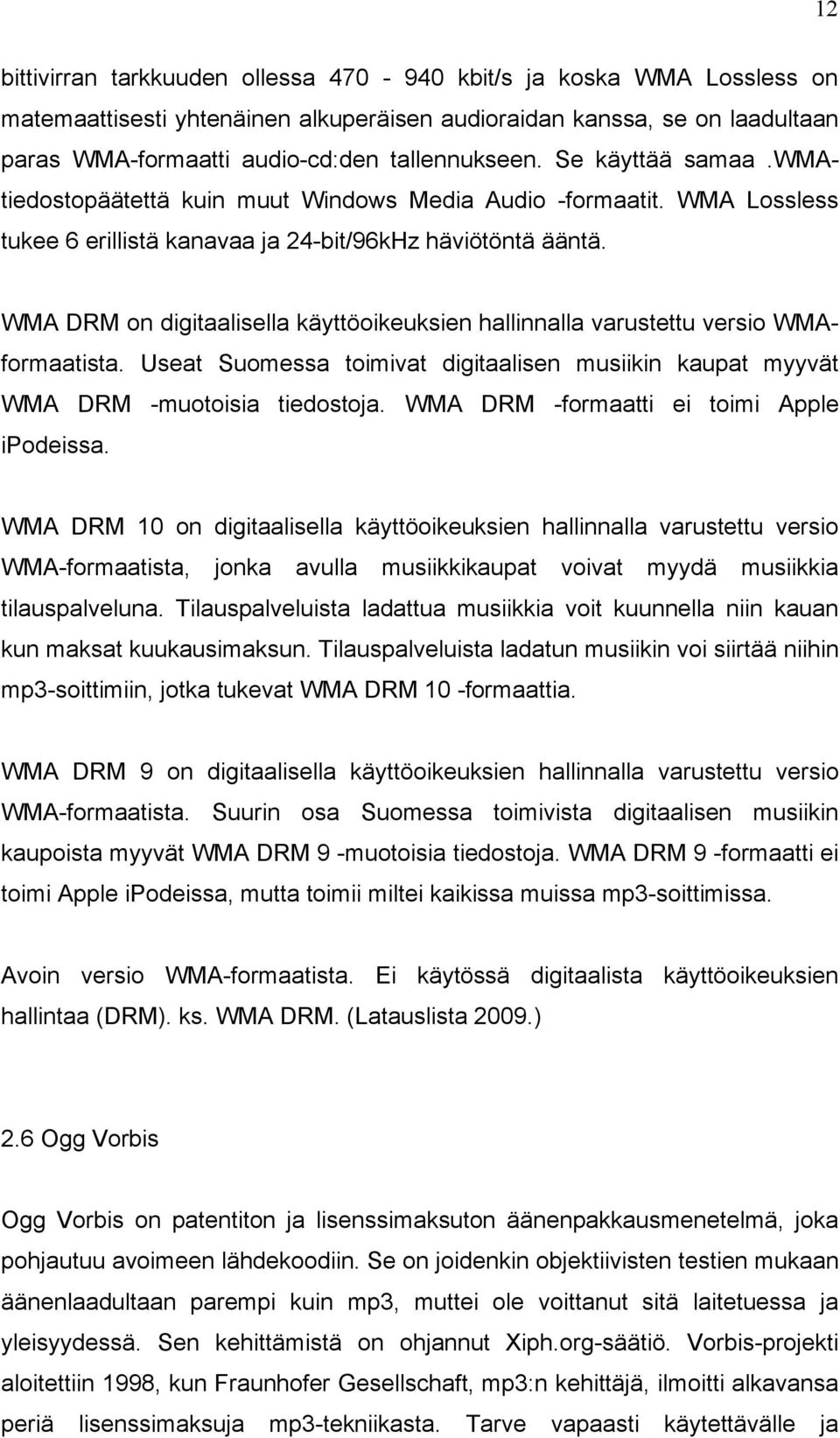 WMA DRM on digitaalisella käyttöoikeuksien hallinnalla varustettu versio WMAformaatista. Useat Suomessa toimivat digitaalisen musiikin kaupat myyvät WMA DRM -muotoisia tiedostoja.