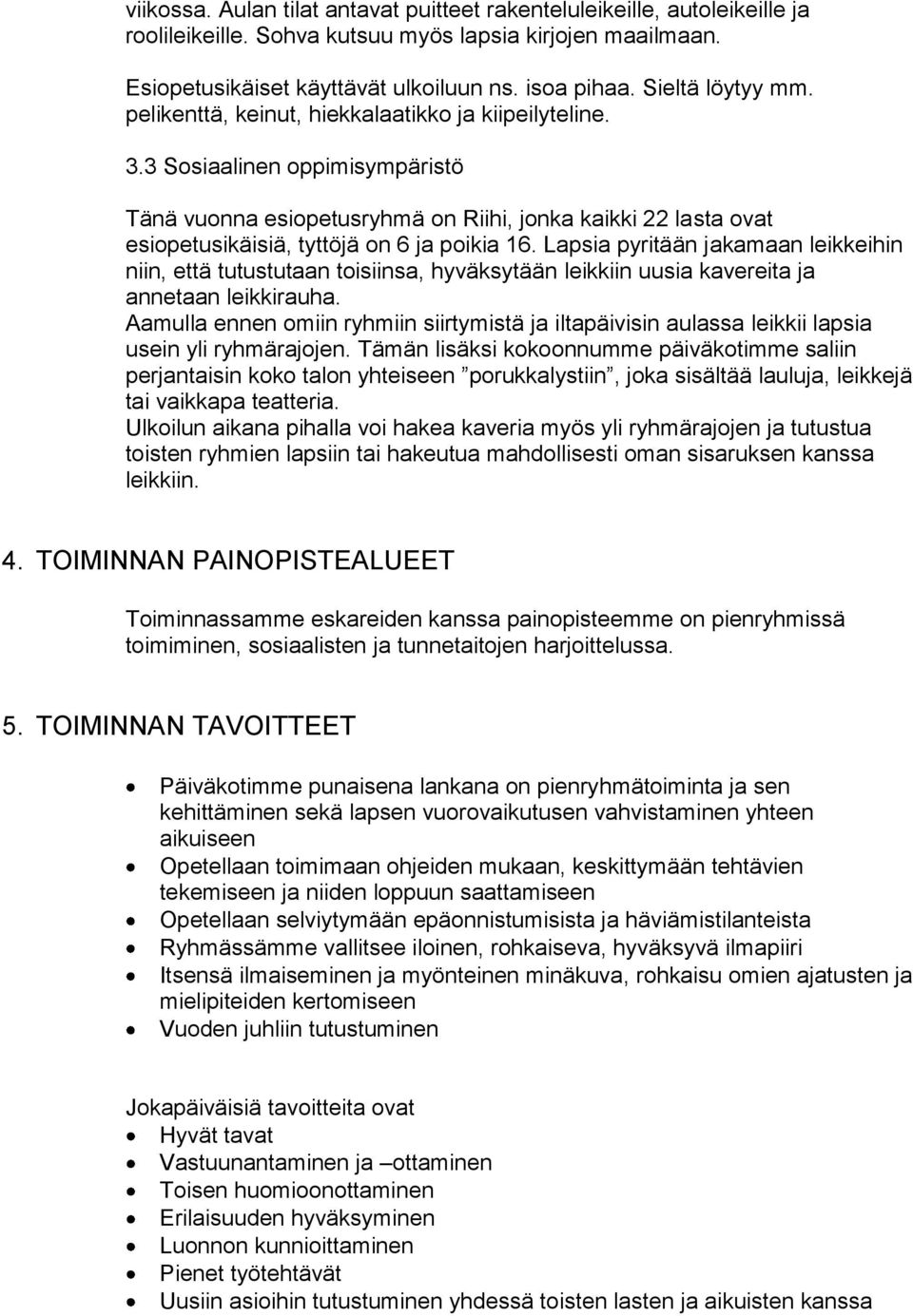 3 Sosiaalinen oppimisympäristö Tänä vuonna esiopetusryhmä on Riihi, jonka kaikki 22 lasta ovat esiopetusikäisiä, tyttöjä on 6 ja poikia 16.