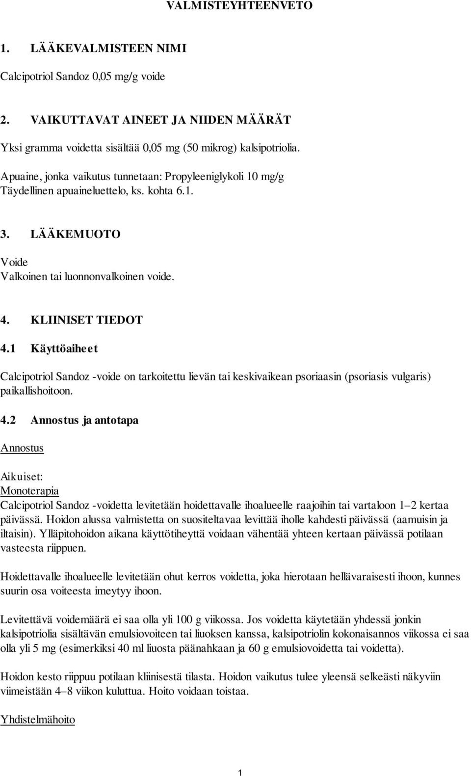 1 Käyttöaiheet Calcipotriol Sandoz -voide on tarkoitettu lievän tai keskivaikean psoriaasin (psoriasis vulgaris) paikallishoitoon. 4.