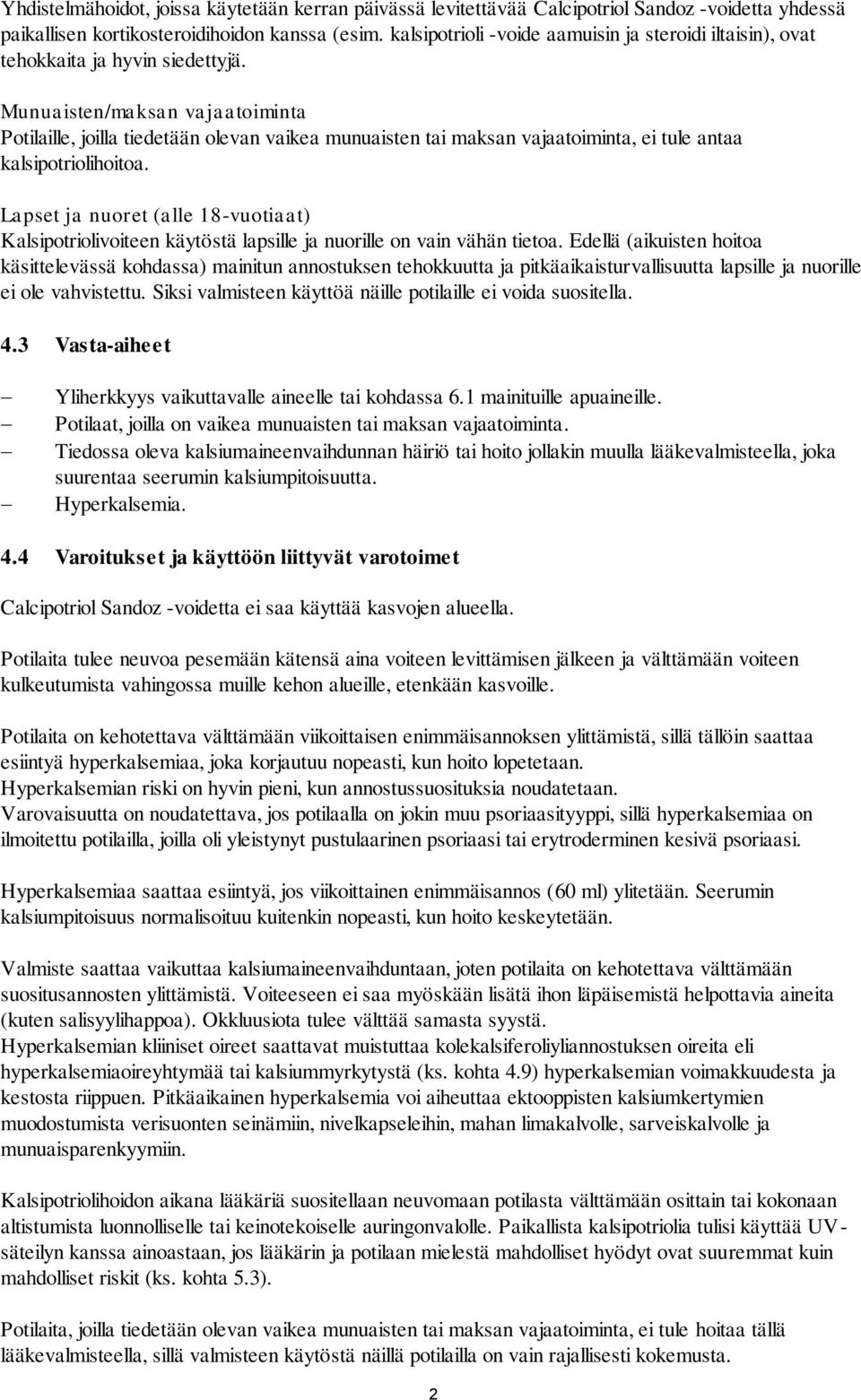 Munuaisten/maksan vajaatoiminta Potilaille, joilla tiedetään olevan vaikea munuaisten tai maksan vajaatoiminta, ei tule antaa kalsipotriolihoitoa.