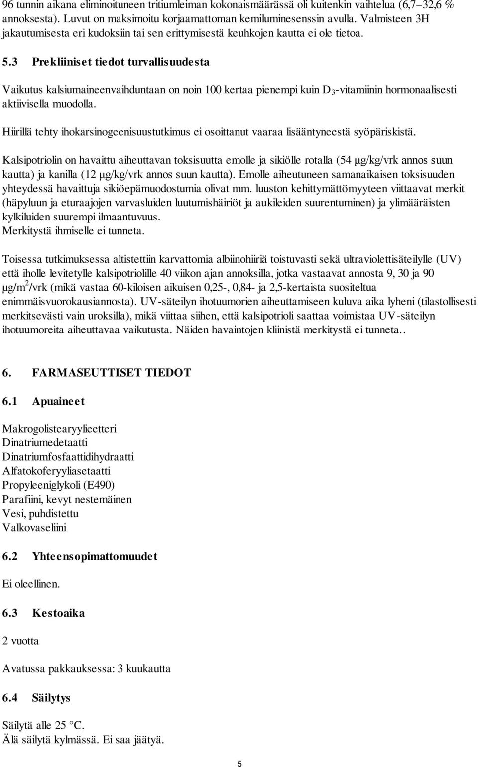 3 Prekliiniset tiedot turvallisuudesta Vaikutus kalsiumaineenvaihduntaan on noin 100 kertaa pienempi kuin D 3 -vitamiinin hormonaalisesti aktiivisella muodolla.