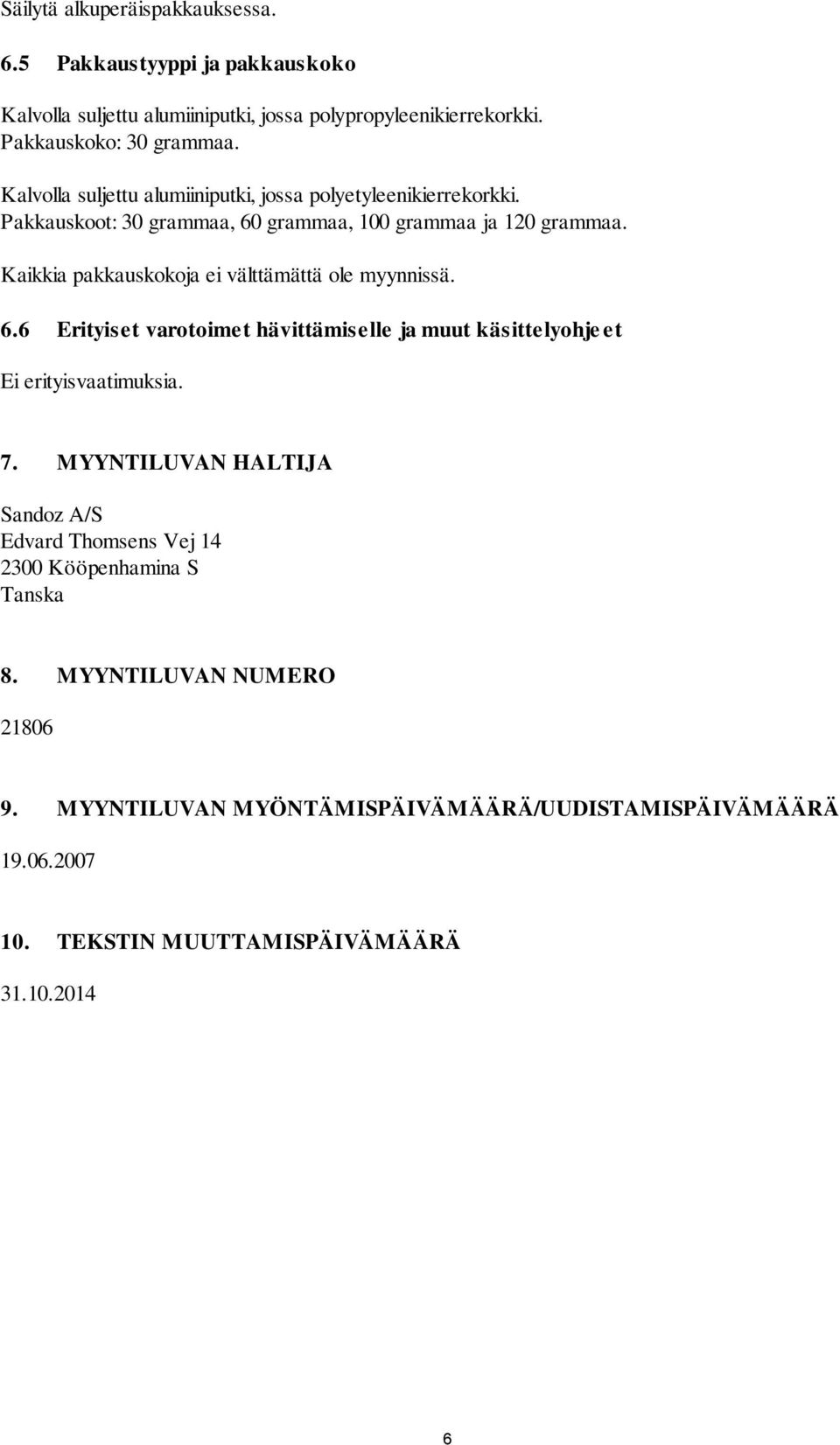 Kaikkia pakkauskokoja ei välttämättä ole myynnissä. 6.6 Erityiset varotoimet hävittämiselle ja muut käsittelyohje et Ei erityisvaatimuksia. 7.