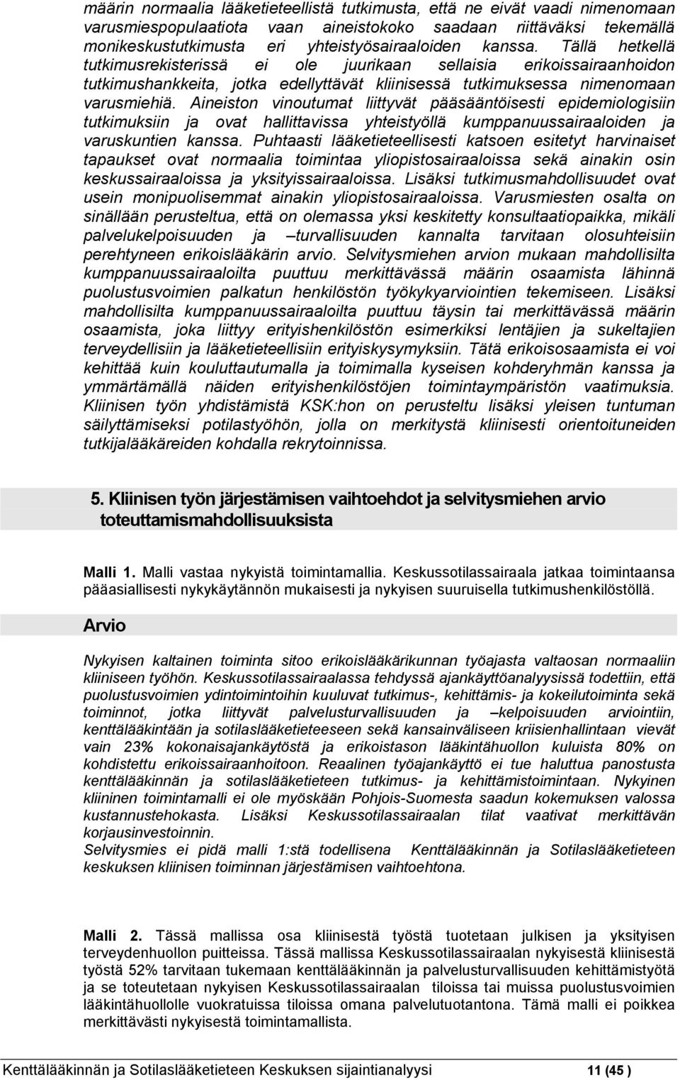 Aineiston vinoutumat liittyvät pääsääntöisesti epidemiologisiin tutkimuksiin ja ovat hallittavissa yhteistyöllä kumppanuussairaaloiden ja varuskuntien kanssa.