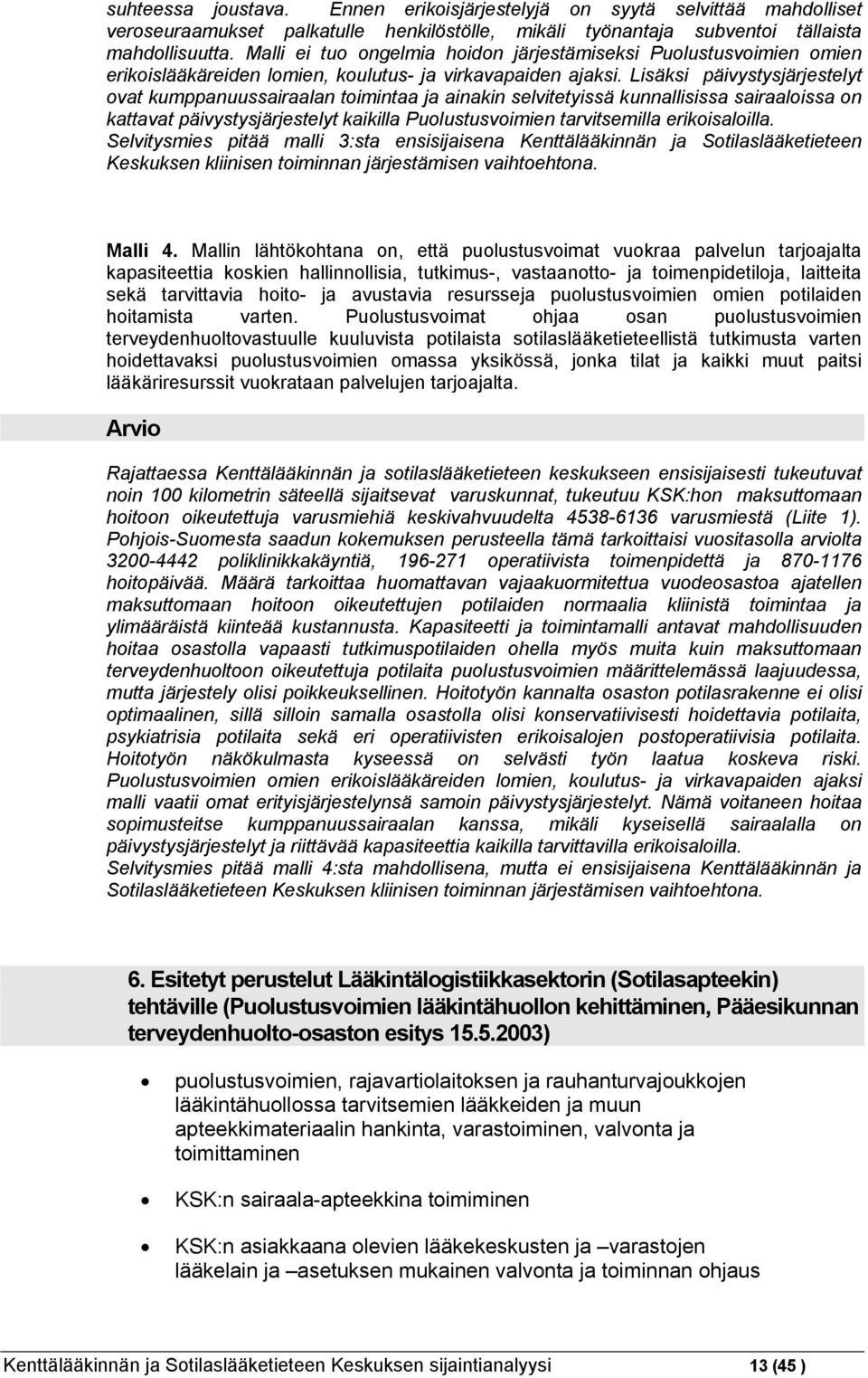 Lisäksi päivystysjärjestelyt ovat kumppanuussairaalan toimintaa ja ainakin selvitetyissä kunnallisissa sairaaloissa on kattavat päivystysjärjestelyt kaikilla Puolustusvoimien tarvitsemilla