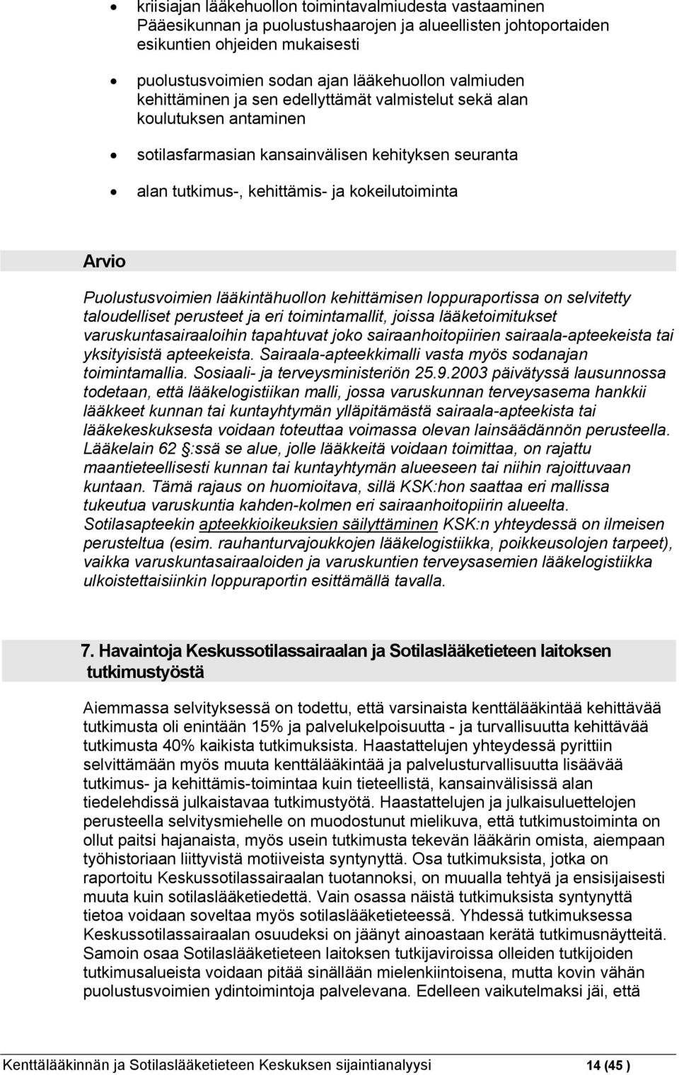 Puolustusvoimien lääkintähuollon kehittämisen loppuraportissa on selvitetty taloudelliset perusteet ja eri toimintamallit, joissa lääketoimitukset varuskuntasairaaloihin tapahtuvat joko