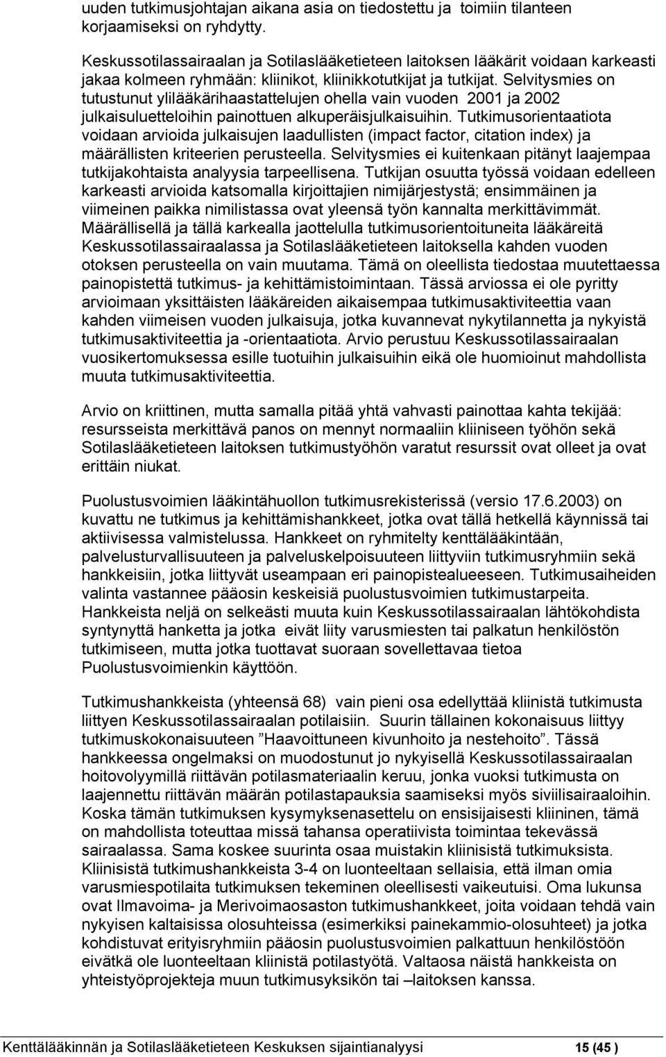 Selvitysmies on tutustunut ylilääkärihaastattelujen ohella vain vuoden 2001 ja 2002 julkaisuluetteloihin painottuen alkuperäisjulkaisuihin.