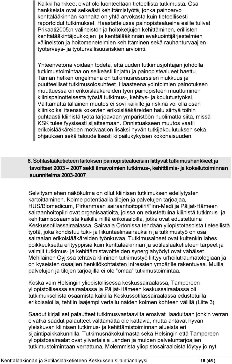 Haastattelussa painopistealueina esille tulivat Prikaati2005:n välineistön ja hoitoketjujen kehittäminen, erillisten kenttälääkintäjoukkojen ja kenttälääkinnän evakuointijärjestelmien välineistön ja