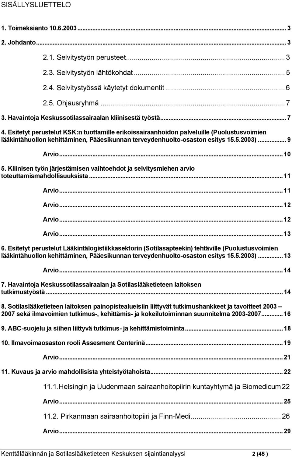 Esitetyt perustelut KSK:n tuottamille erikoissairaanhoidon palveluille (Puolustusvoimien lääkintähuollon kehittäminen, Pääesikunnan terveydenhuolto-osaston esitys 15.5.2003)... 9 Arvio... 10 5.