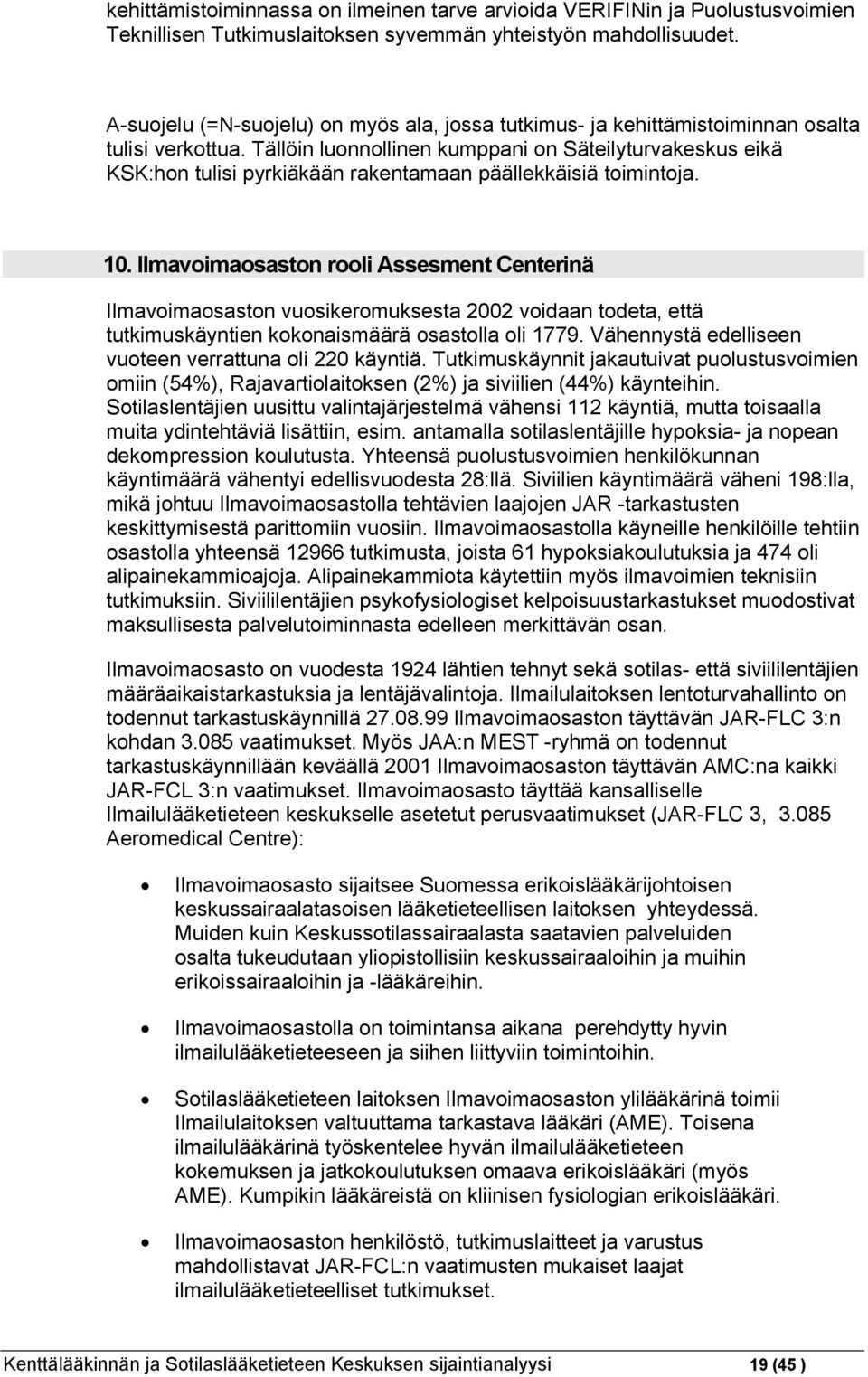 Tällöin luonnollinen kumppani on Säteilyturvakeskus eikä KSK:hon tulisi pyrkiäkään rakentamaan päällekkäisiä toimintoja. 10.