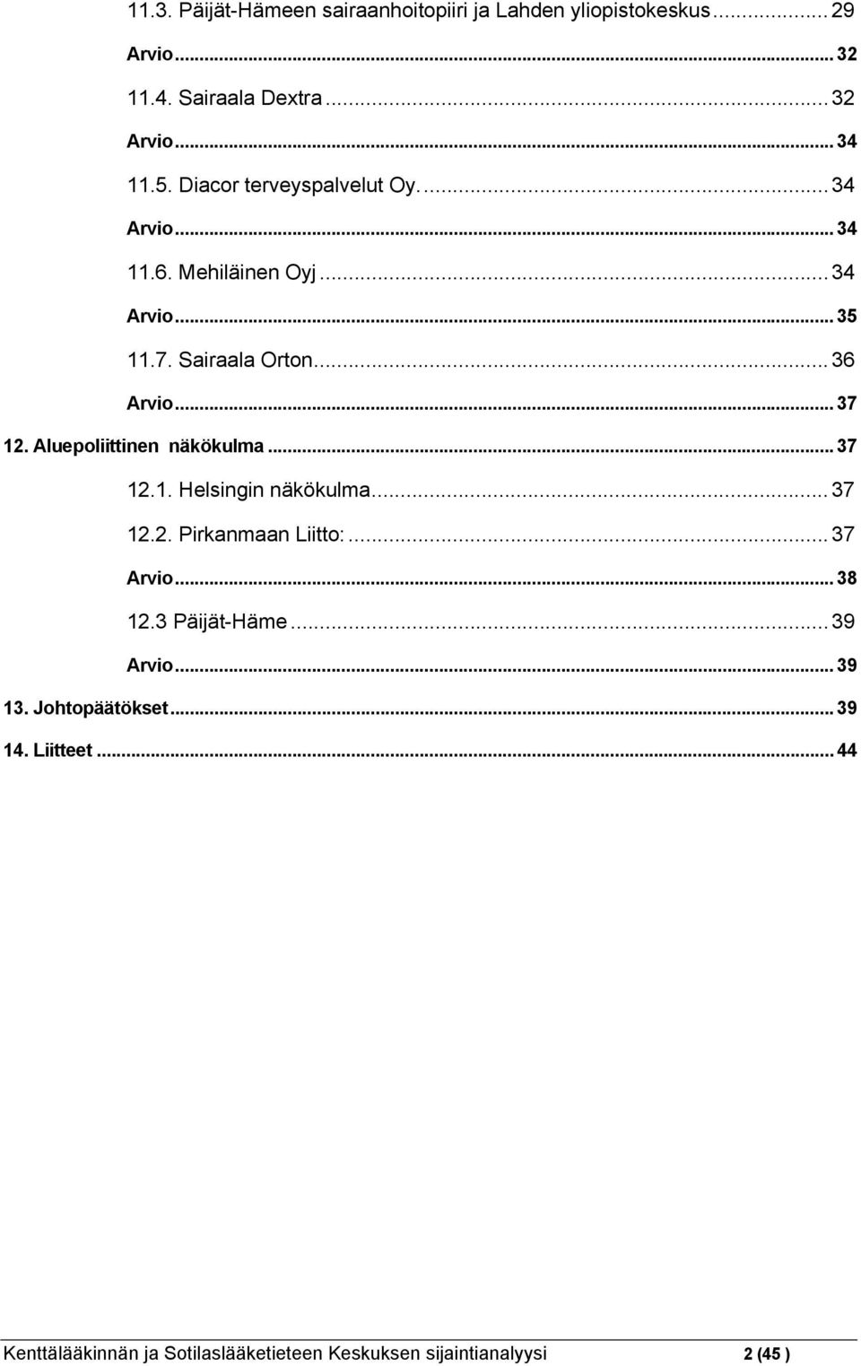 Aluepoliittinen näkökulma... 37 12.1. Helsingin näkökulma... 37 12.2. Pirkanmaan Liitto:... 37 Arvio... 38 12.3 Päijät-Häme.