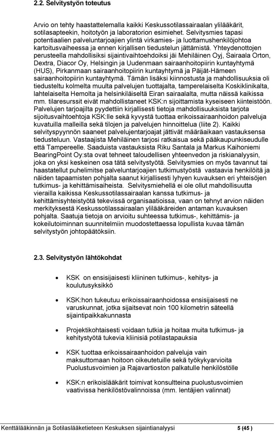 Yhteydenottojen perusteella mahdollisiksi sijaintivaihtoehdoiksi jäi Mehiläinen Oyj, Sairaala Orton, Dextra, Diacor Oy, Helsingin ja Uudenmaan sairaanhoitopiirin kuntayhtymä (HUS), Pirkanmaan