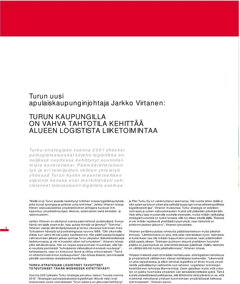 Päämäärätietoinen työ ja eri toimijoiden välinen yhteistyö yhdessä Turun hyvän maantieteellisen sijainnin kanssa ovat merkittävästi vahvistaneet talousalueen logistista asemaa.