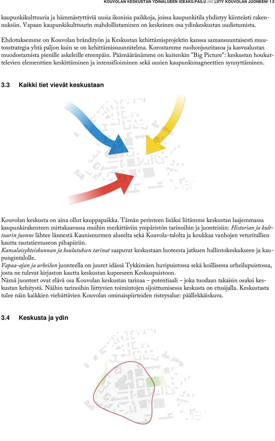 Ehdotuksemme on Kouvolan brändityön ja Keskustan kehittämisprojektin kanssa samansuuntaisesti muutosstrategia yhtä paljon kuin se on kehittämissuunnitelma.