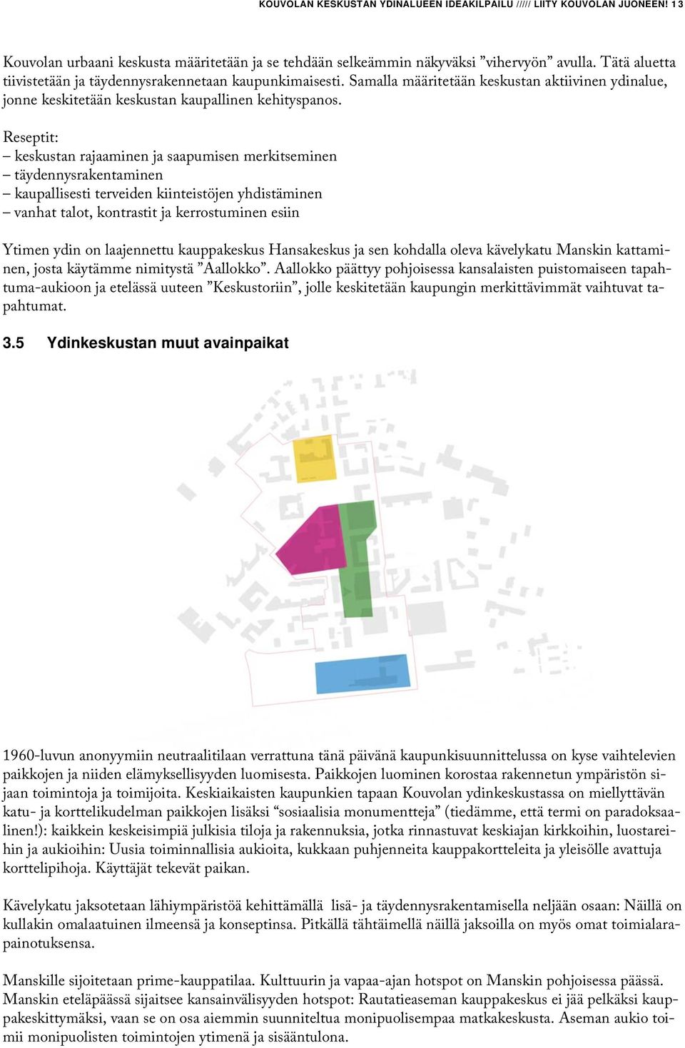 Reseptit: keskustan rajaaminen ja saapumisen merkitseminen täydennysrakentaminen kaupallisesti terveiden kiinteistöjen yhdistäminen vanhat talot, kontrastit ja kerrostuminen esiin Ytimen ydin on