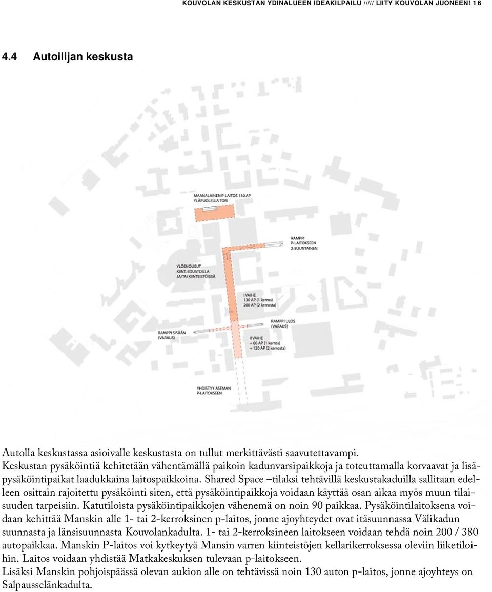 Shared Space tilaksi tehtävillä keskustakaduilla sallitaan edelleen osittain rajoitettu pysäköinti siten, että pysäköintipaikkoja voidaan käyttää osan aikaa myös muun tilaisuuden tarpeisiin.