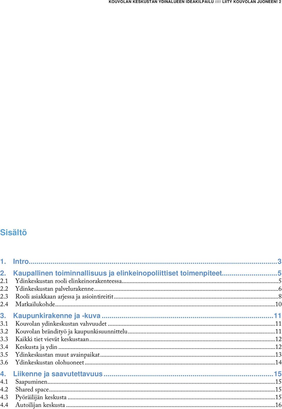 Kaupunkirakenne ja -kuva...11 3.1 Kouvolan ydinkeskustan vahvuudet...11 3.2 Kouvolan brändityö ja kaupunkisuunnittelu...11 3.3 Kaikki tiet vievät keskustaan...12 3.