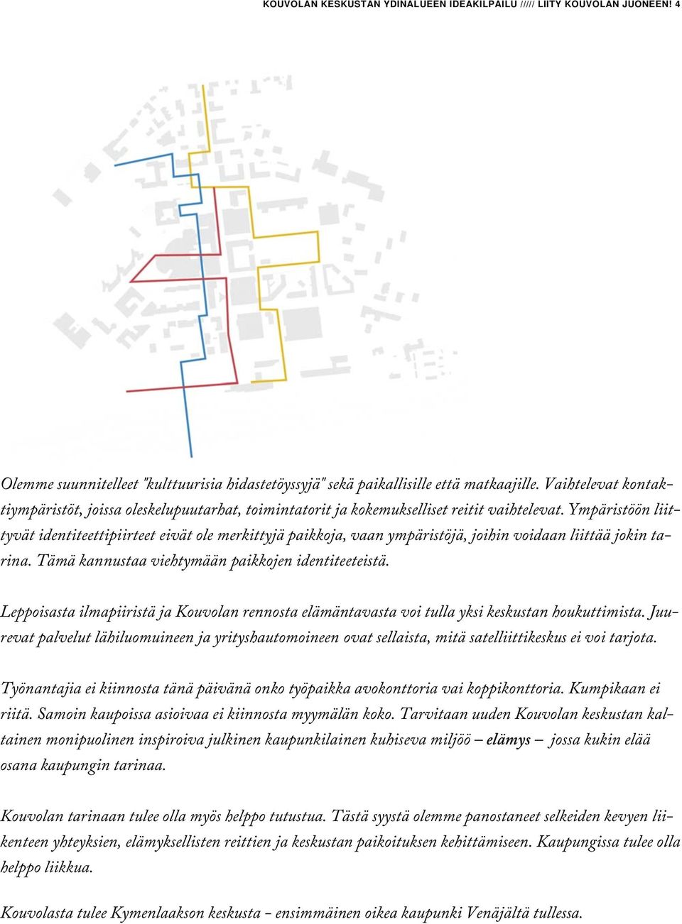 Ympäristöön liittyvät identiteettipiirteet eivät ole merkittyjä paikkoja, vaan ympäristöjä, joihin voidaan liittää jokin tarina. Tämä kannustaa viehtymään paikkojen identiteeteistä.