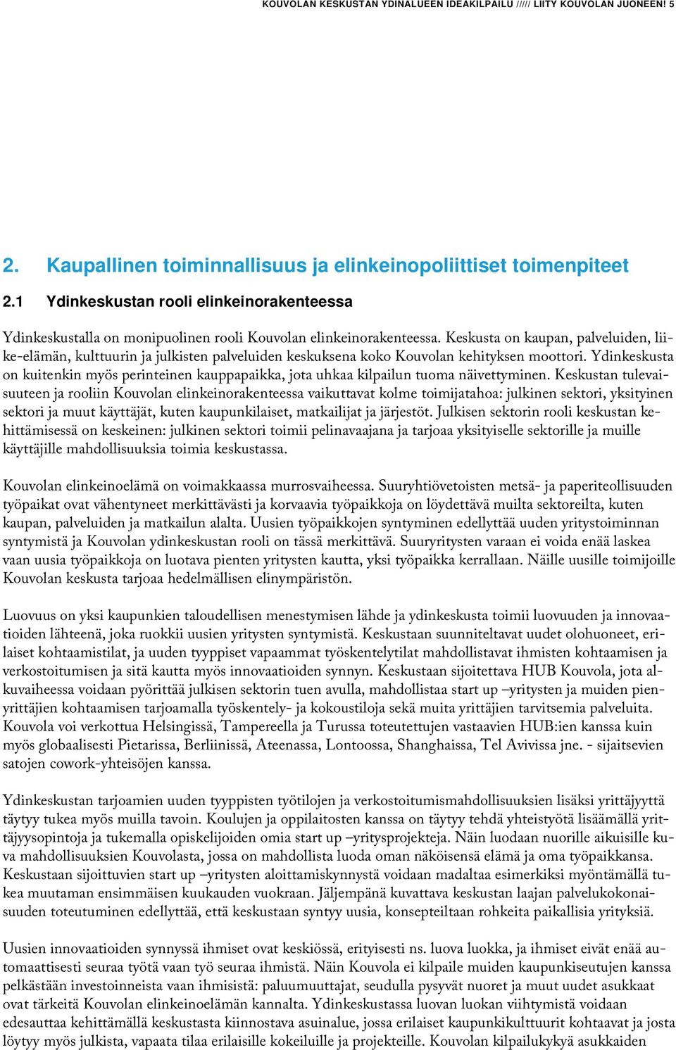 Keskusta on kaupan, palveluiden, liike-elämän, kulttuurin ja julkisten palveluiden keskuksena koko Kouvolan kehityksen moottori.