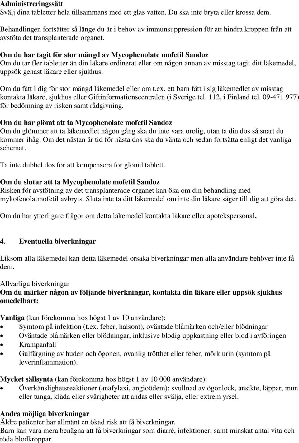 Om du har tagit för stor mängd av Mycophenolate mofetil Sandoz Om du tar fler tabletter än din läkare ordinerat eller om någon annan av misstag tagit ditt läkemedel, uppsök genast läkare eller