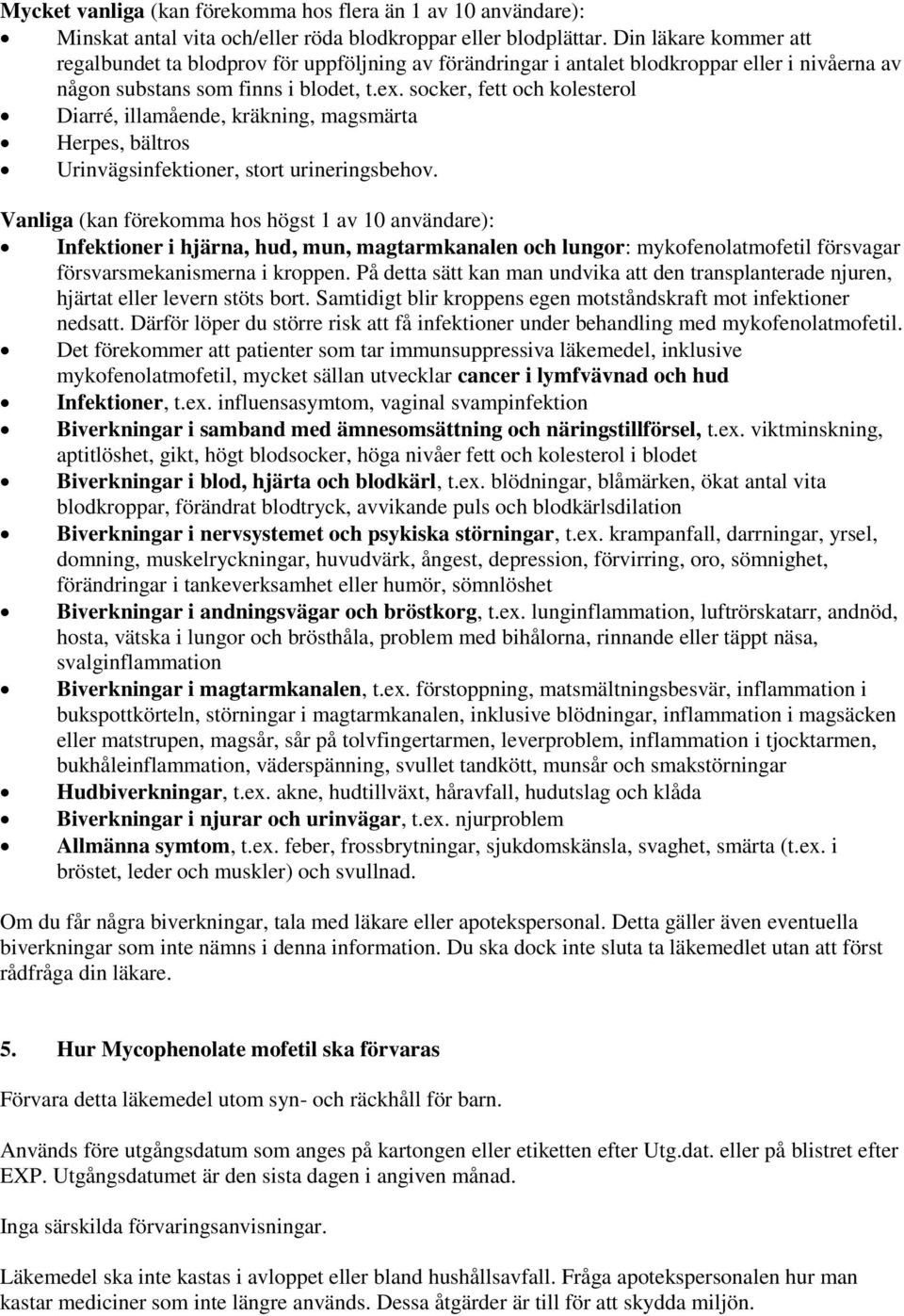 socker, fett och kolesterol Diarré, illamående, kräkning, magsmärta Herpes, bältros Urinvägsinfektioner, stort urineringsbehov.