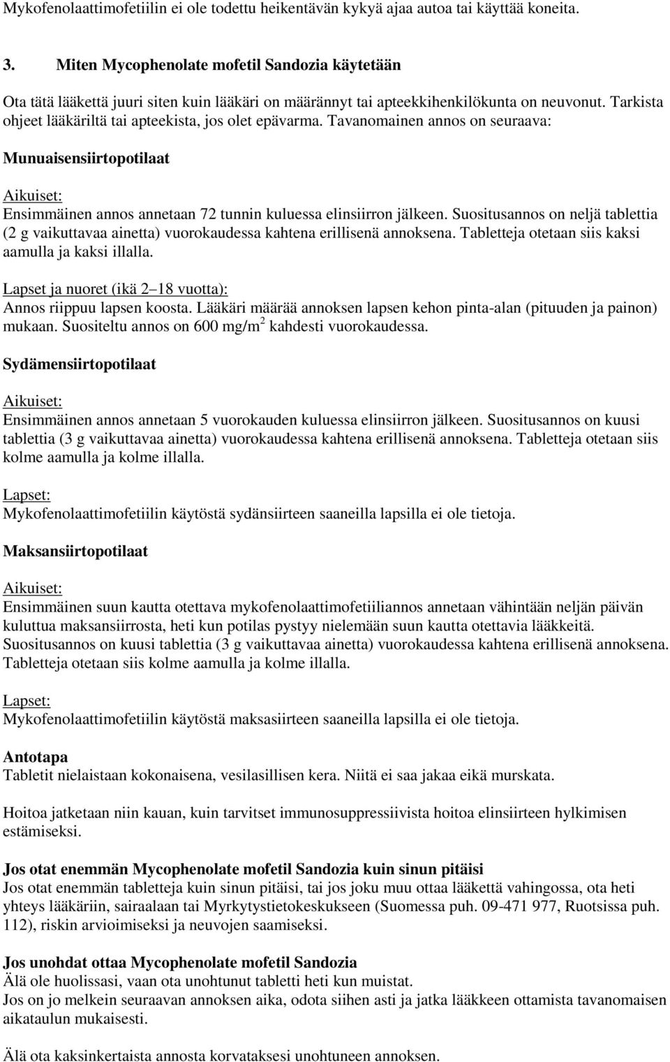 Tarkista ohjeet lääkäriltä tai apteekista, jos olet epävarma. Tavanomainen annos on seuraava: Munuaisensiirtopotilaat Aikuiset: Ensimmäinen annos annetaan 72 tunnin kuluessa elinsiirron jälkeen.