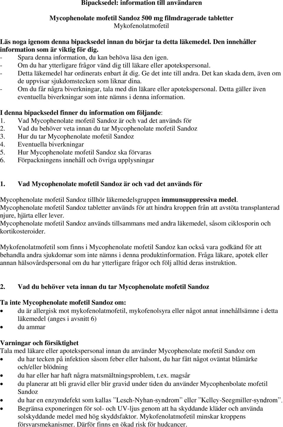 - Detta läkemedel har ordinerats enbart åt dig. Ge det inte till andra. Det kan skada dem, även om de uppvisar sjukdomstecken som liknar dina.