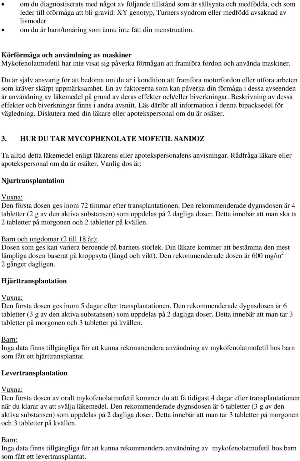 Du är själv ansvarig för att bedöma om du är i kondition att framföra motorfordon eller utföra arbeten som kräver skärpt uppmärksamhet.