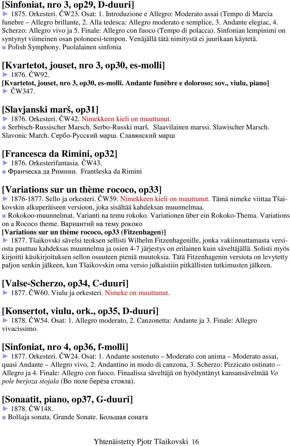 Venäjällä tätä nimitystä ei juurikaan käytetä. Polish Symphony. Puolalainen sinfonia [Kvartetot, jouset, nro 3, op30, es-molli] 1876. ČW92. [Kvartetot, jouset, nro 3, op30, es-molli. Andante funèbre e doloroso; sov.