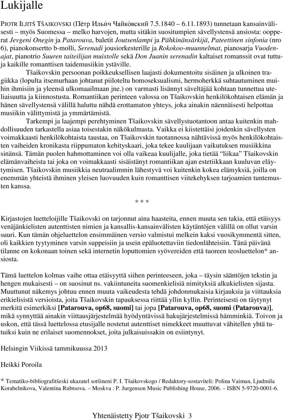 Pateettinen sinfonia (nro 6), pianokonsertto b-molli, Serenadi jousiorkesterille ja Rokokoo-muunnelmat, pianosarja Vuodenajat, pianotrio Suuren taiteilijan muistolle sekä Don Juanin serenadin