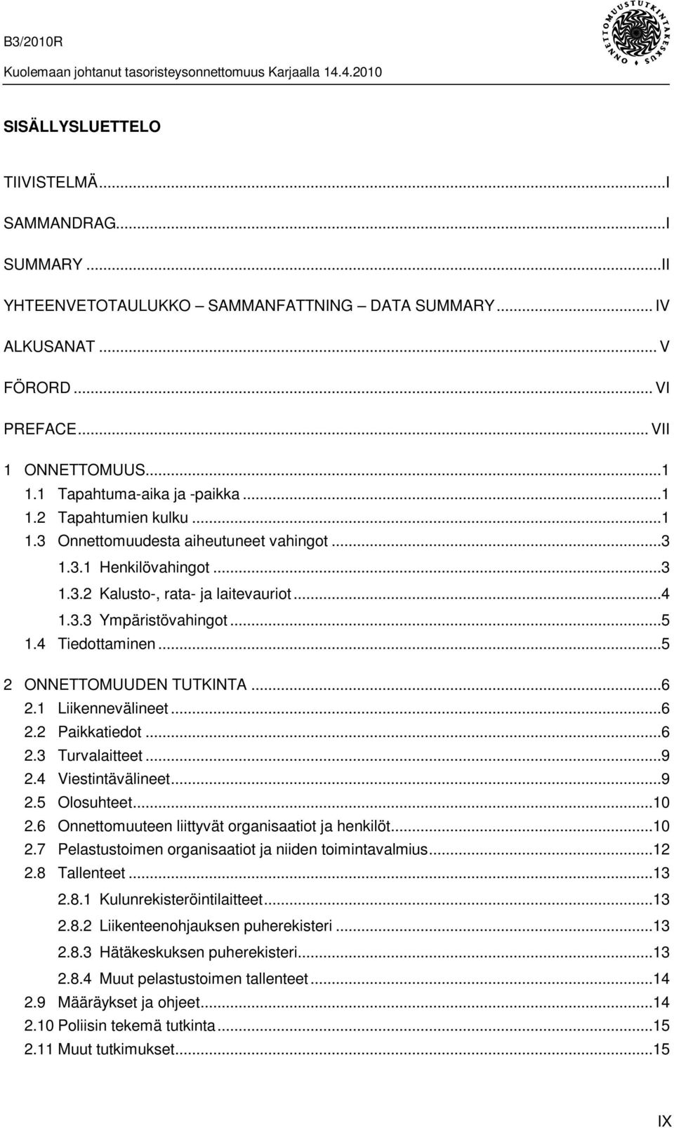 4 Tiedottaminen...5 2 ONNETTOMUUDEN TUTKINTA...6 2.1 Liikennevälineet...6 2.2 Paikkatiedot...6 2.3 Turvalaitteet...9 2.4 Viestintävälineet...9 2.5 Olosuhteet...10 2.